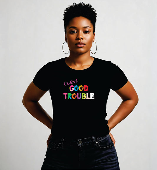 I Love GOOD TROUBLE